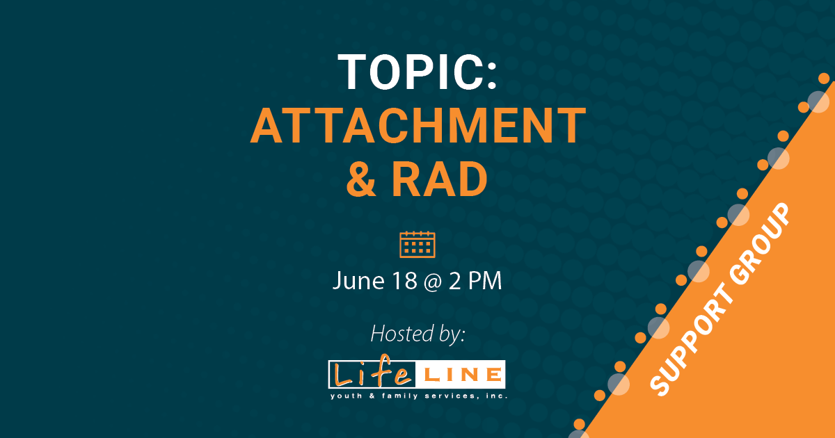 June Lifeline Support Group Attachment & RAD