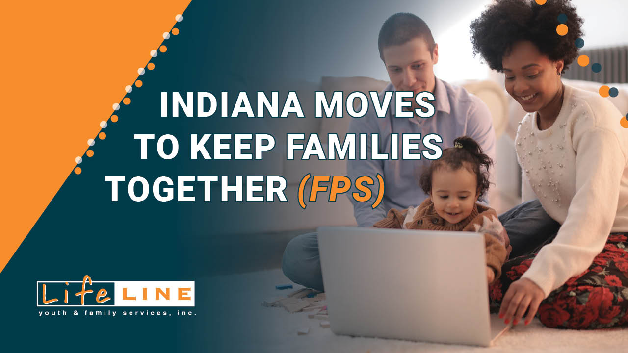 INDIANA MOVES TO KEEP FAMILIES TOGETHER — FORT WAYNE ORGANIZATION LEADS THE WAY Lifeline Family Preservation Services