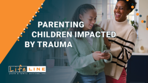 Parenting Children Impacted By Trauma